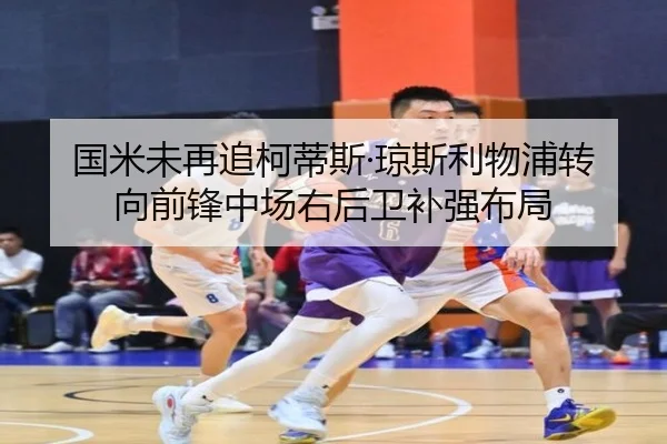 国米未再追柯蒂斯·琼斯利物浦转向前锋中场右后卫补强布局